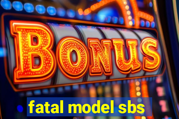 fatal model sbs